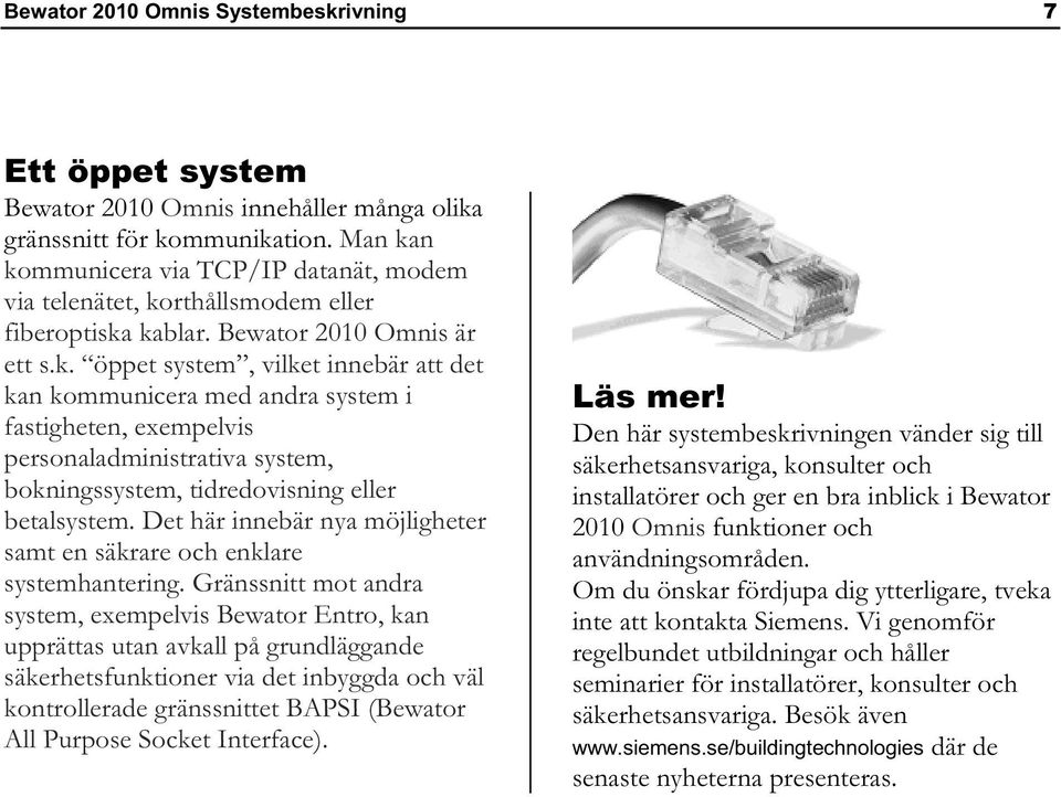 Det här innebär nya möjligheter samt en säkrare och enklare systemhantering.