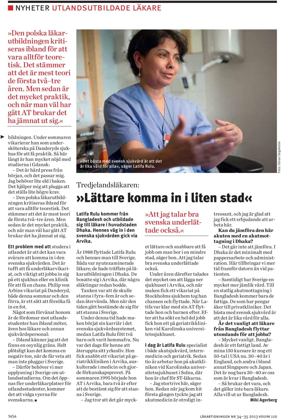 Så här långt är han mycket nöjd med studierna i Gdansk: Det är hård press från början, och det passar mig. Jag behöver lite eld i baken. Det hjälper mig att plugga att det ställs lite högre krav.