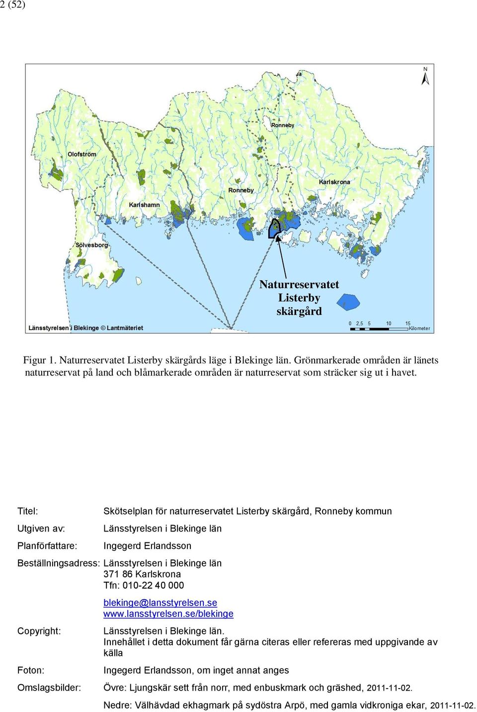 Titel: Utgiven av: Planförfattare: Skötselplan för naturreservatet Listerby skärgård, Ronneby kommun Länsstyrelsen i Blekinge län Ingegerd Erlandsson Beställningsadress: Länsstyrelsen i Blekinge län