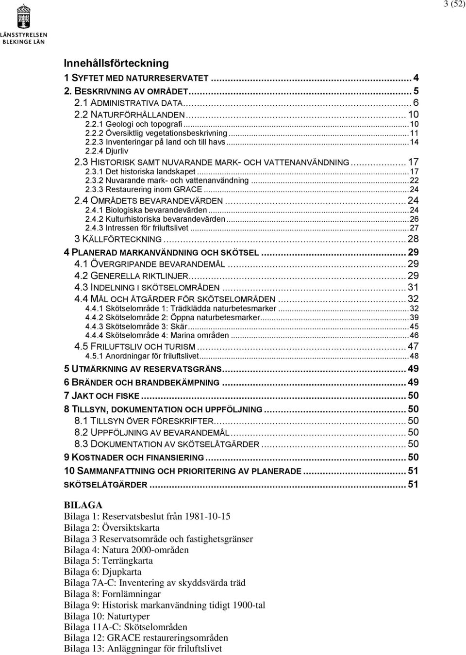 .. 22 2.3.3 Restaurering inom GRACE... 24 2.4 OMRÅDETS BEVARANDEVÄRDEN... 24 2.4.1 Biologiska bevarandevärden... 24 2.4.2 Kulturhistoriska bevarandevärden... 26 2.4.3 Intressen för friluftslivet.