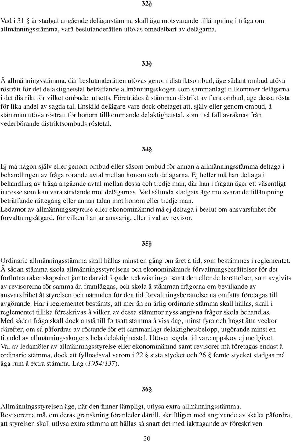 i det distrikt för vilket ombudet utsetts. Företrädes å stämman distrikt av flera ombud, äge dessa rösta för lika andel av sagda tal.