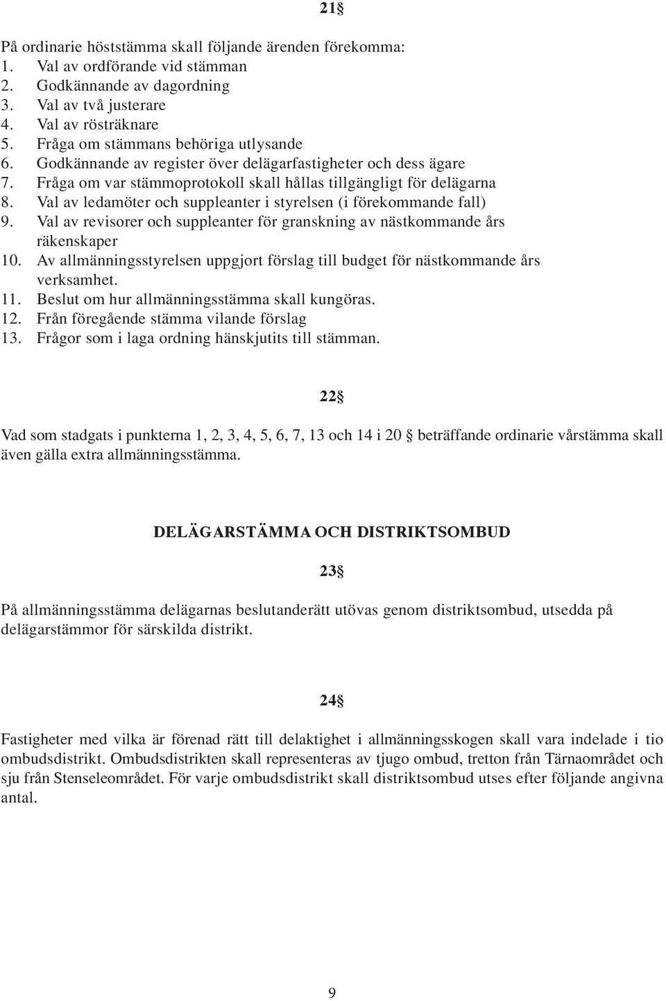 Val av ledamöter och suppleanter i styrelsen (i förekommande fall) 9. Val av revisorer och suppleanter för granskning av nästkommande års räkenskaper 10.