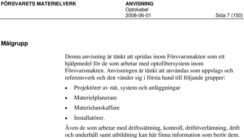 Anvisningen är tänkt att användas som uppslags och referensverk och den vänder sig i första hand till följande grupper: Projektörer