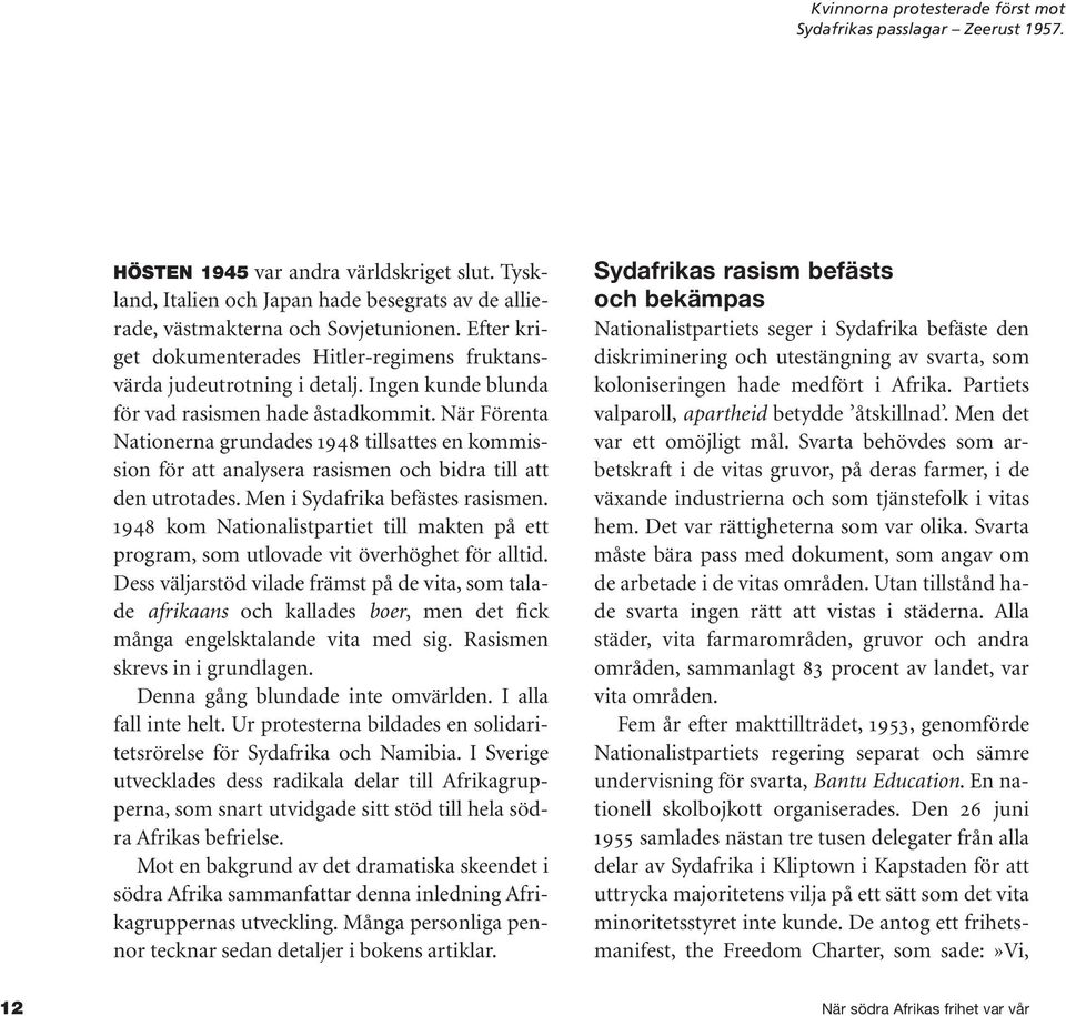 När Förenta Nationerna grundades 1948 tillsattes en kommission för att analysera rasismen och bidra till att den utrotades. Men i Sydafrika befästes rasismen.