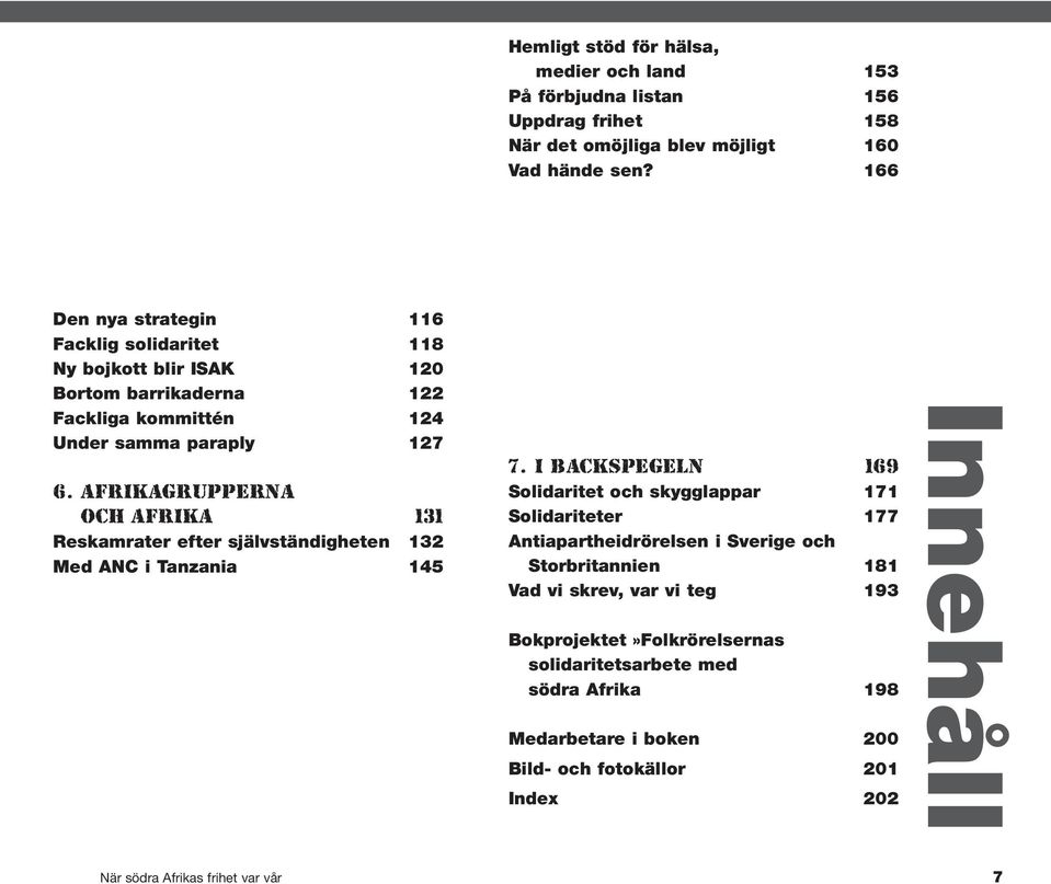 AFRIKAGRUPPERNA OCH AFRIKA 131 Reskamrater efter självständigheten 132 Med ANC i Tanzania 145 7.