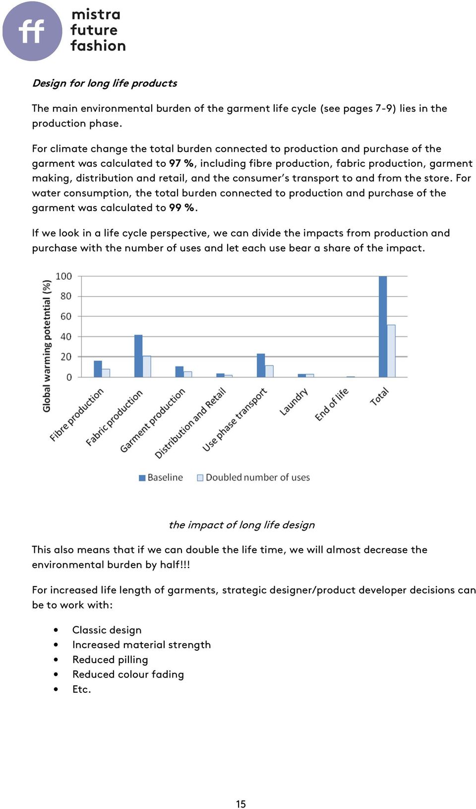 and the consumer s transport to and from the store. For water consumption, the total burden connected to production and purchase of the garment was calculated to 99 %.