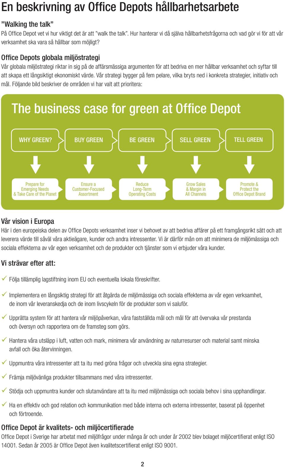 Office Depots globala miljöstrategi Vår globala miljöstrategi riktar in sig på de affärsmässiga argumenten för att bedriva en mer hållbar verksamhet och syftar till att skapa ett långsiktigt