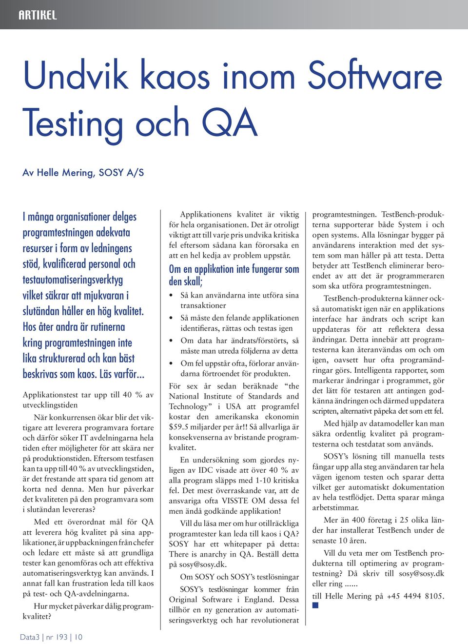 Läs varför Applikationstest tar upp till 40 % av utvecklingstiden När konkurrensen ökar blir det viktigare att leverera programvara fortare och därför söker IT avdelningarna hela tiden efter