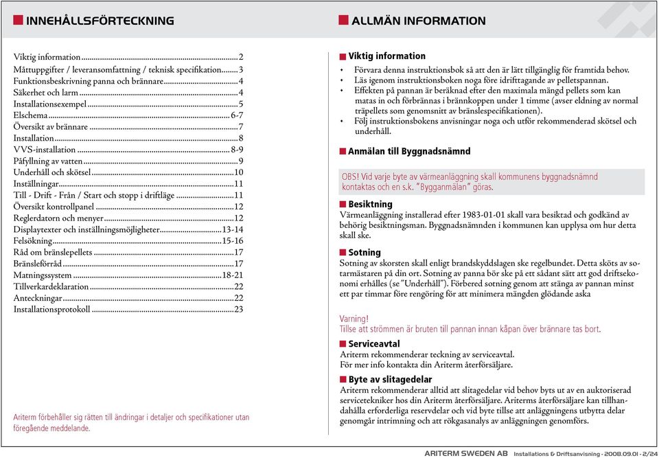 ..11 Till - Drift - Från / Start och stopp i driftläge...11 Översikt kontrollpanel...12 Reglerdatorn och menyer...12 Displaytexter och inställningsmöjligheter...13-14 Felsökning.