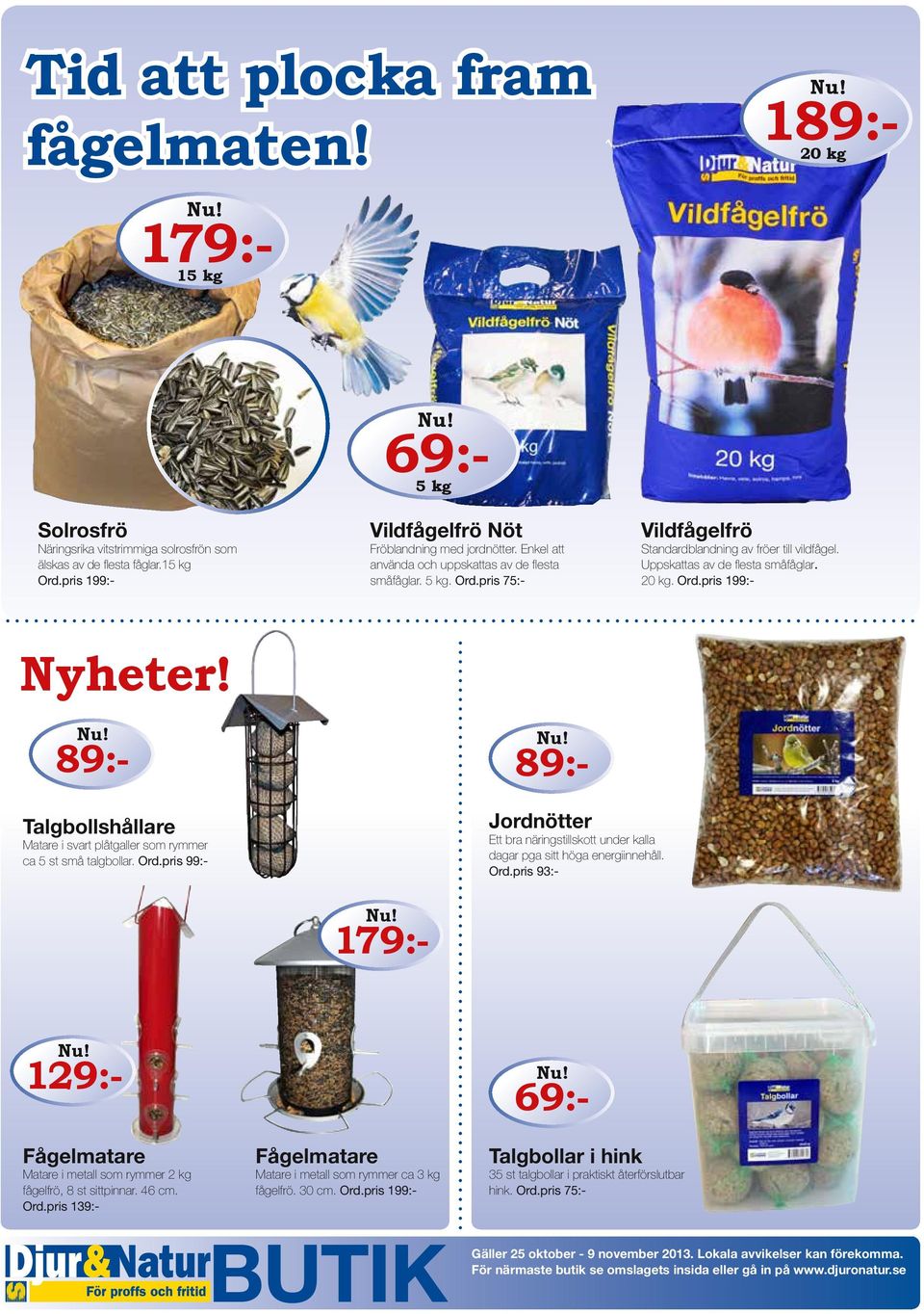 pris 199:- Talgbollshållare Matare i svart plåtgaller som rymmer ca 5 st små talgbollar. Ord.pris 99:- 179:- 129:- Fågelmatare Matare i metall som rymmer 2 kg fågelfrö, 8 st sittpinnar. 46 cm. Ord.pris 139:- Fågelmatare Matare i metall som rymmer ca 3 kg fågelfrö.