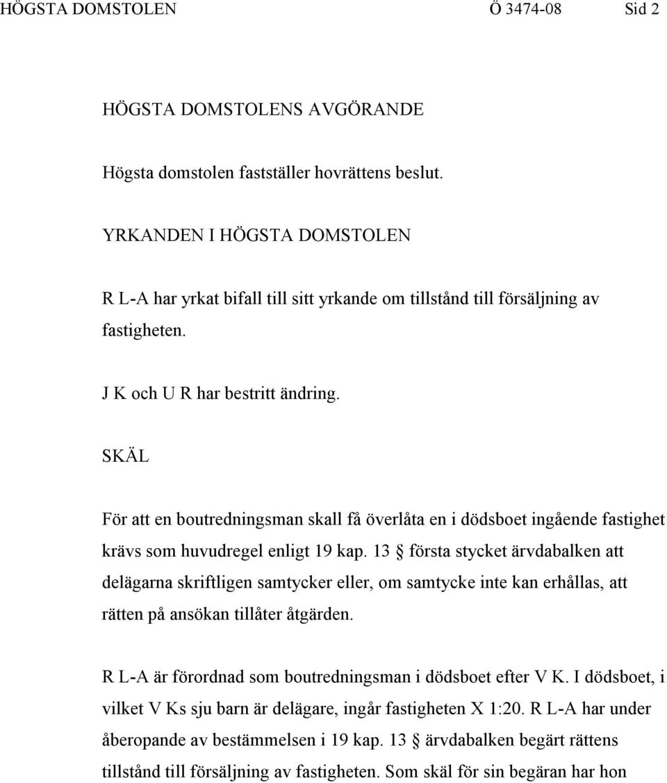 SKÄL För att en boutredningsman skall få överlåta en i dödsboet ingående fastighet krävs som huvudregel enligt 19 kap.