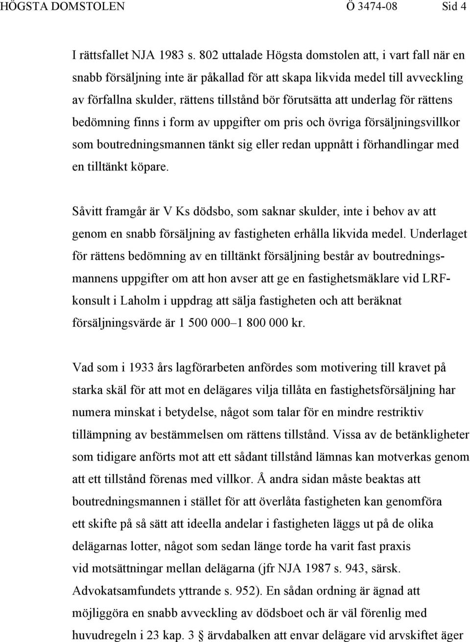 underlag för rättens bedömning finns i form av uppgifter om pris och övriga försäljningsvillkor som boutredningsmannen tänkt sig eller redan uppnått i förhandlingar med en tilltänkt köpare.