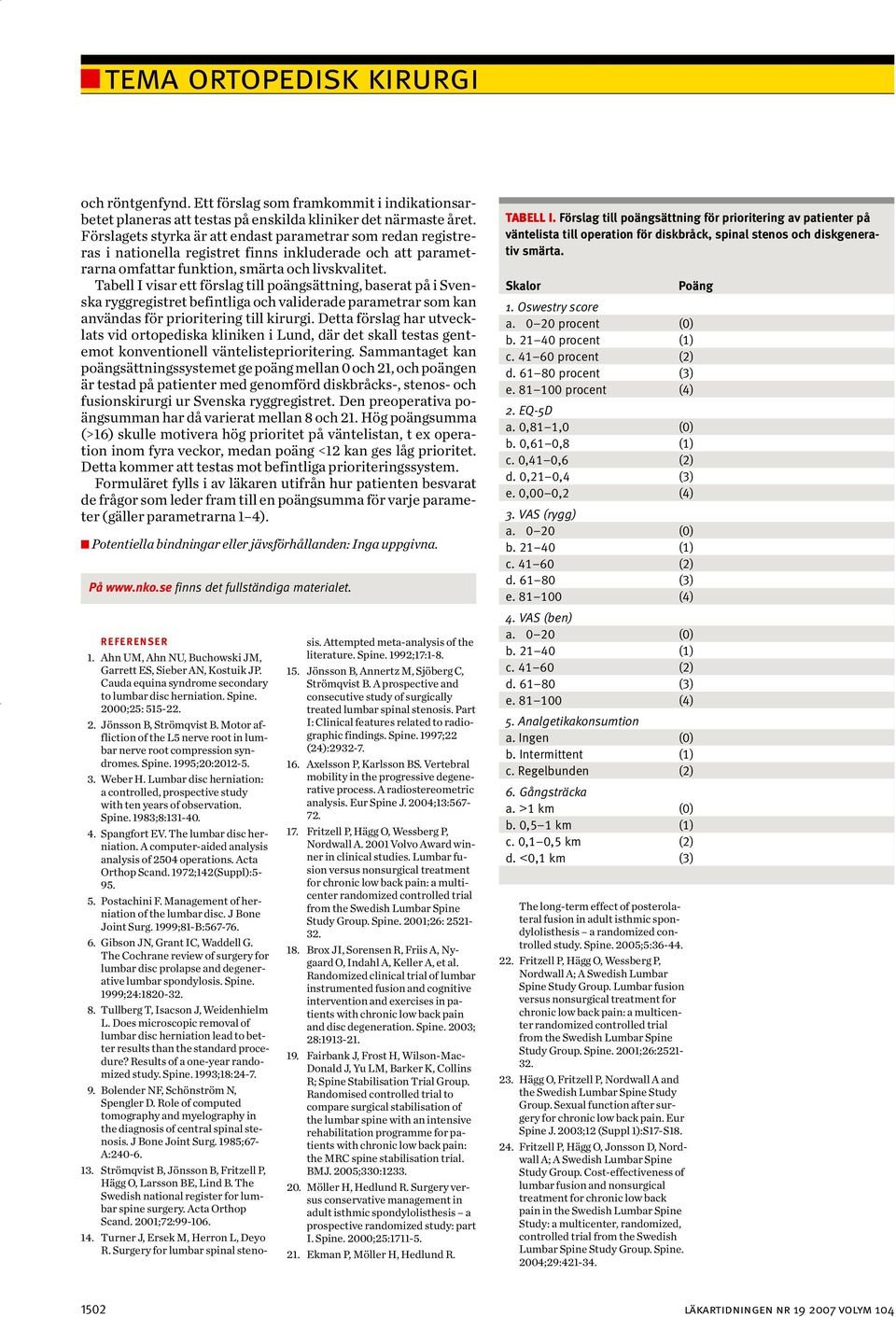 Tabell I visar ett förslag till poängsättning, baserat på i Svenska ryggregistret befintliga och validerade parametrar som kan användas för prioritering till kirurgi.
