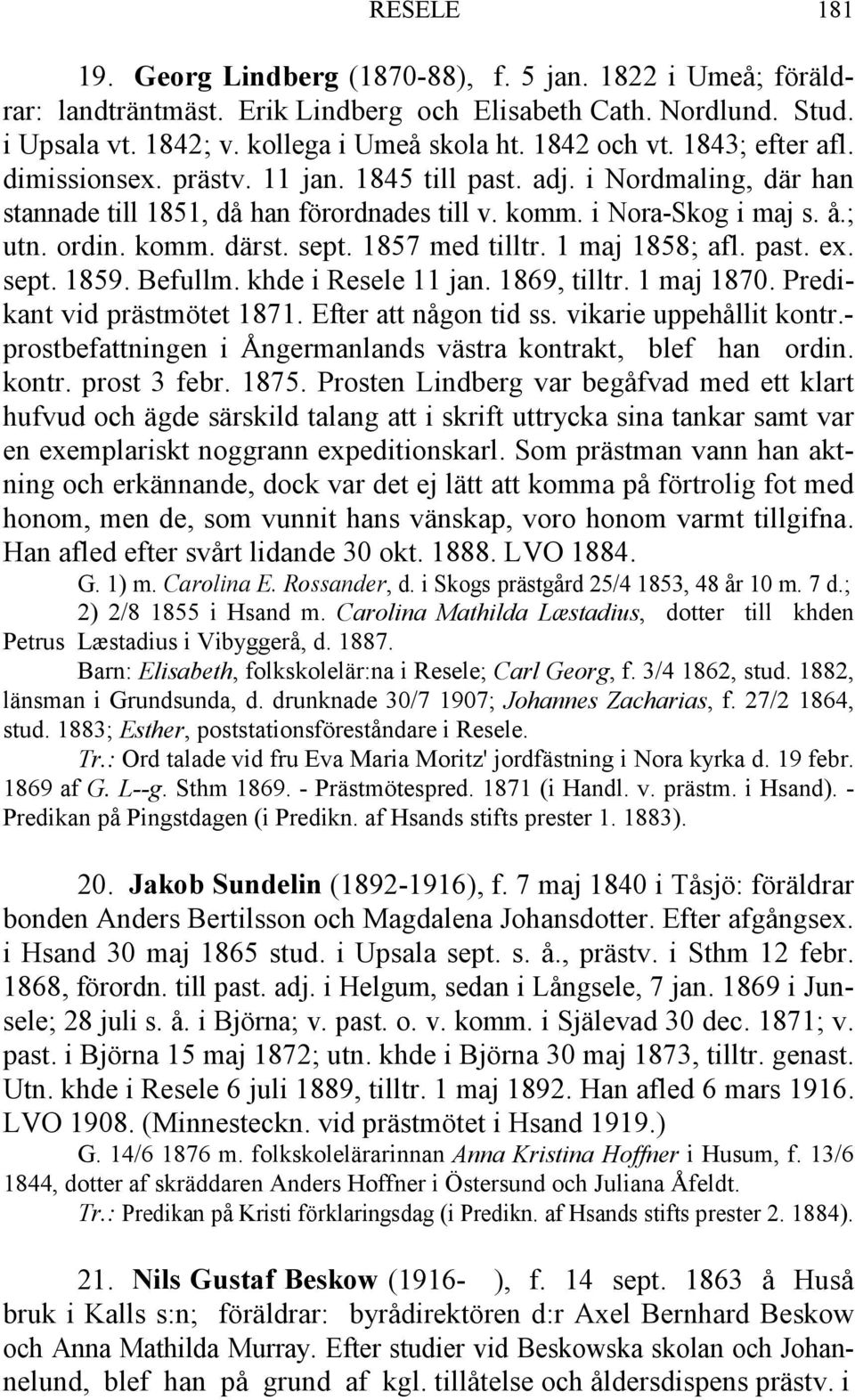 1857 med tilltr. 1 maj 1858; afl. past. ex. sept. 1859. Befullm. khde i Resele 11 jan. 1869, tilltr. 1 maj 1870. Predikant vid prästmötet 1871. Efter att någon tid ss. vikarie uppehållit kontr.