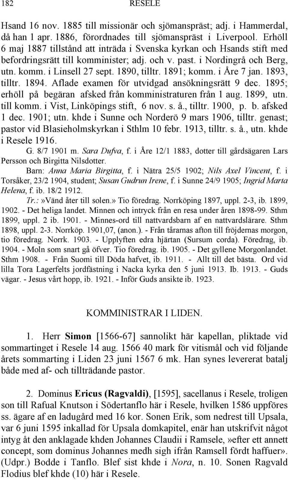 1891; komm. i Åre 7 jan. 1893, tilltr. 1894. Aflade examen för utvidgad ansökningsrätt 9 dec. 1895; erhöll på begäran afsked från komministraturen från 1 aug. 1899, utn. till komm.