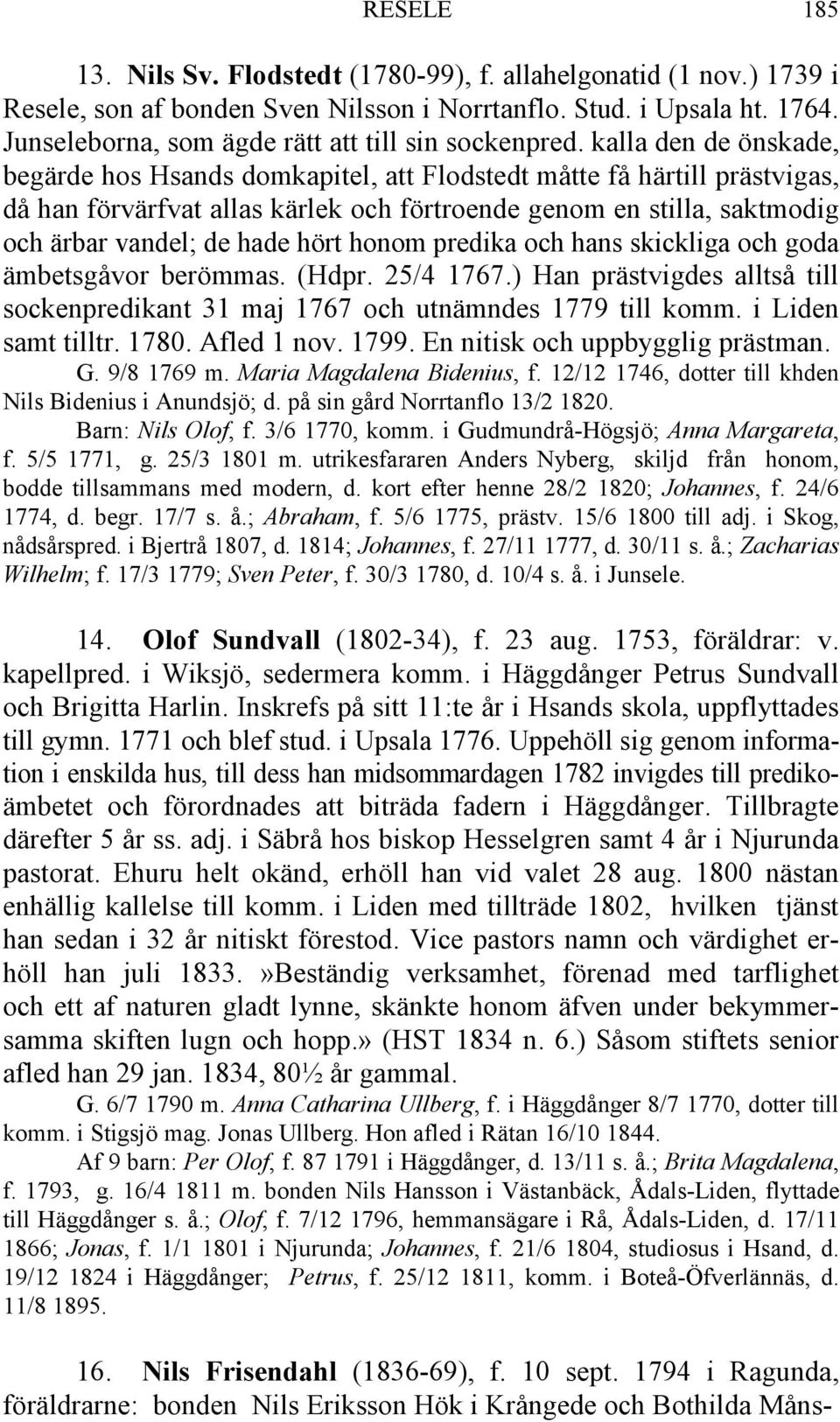 kalla den de önskade, begärde hos Hsands domkapitel, att Flodstedt måtte få härtill prästvigas, då han förvärfvat allas kärlek och förtroende genom en stilla, saktmodig och ärbar vandel; de hade hört