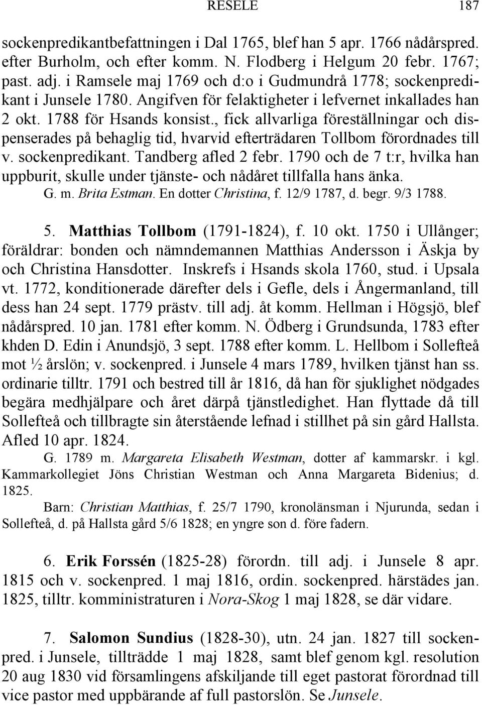 , fick allvarliga föreställningar och dispenserades på behaglig tid, hvarvid efterträdaren Tollbom förordnades till v. sockenpredikant. Tandberg afled 2 febr.