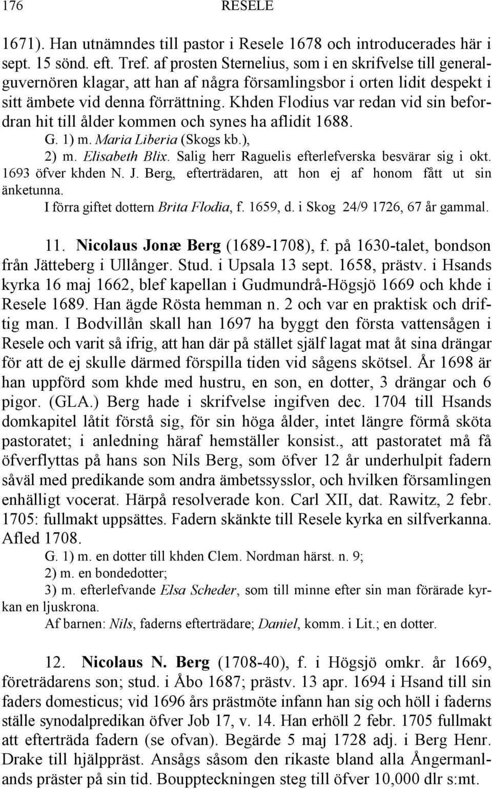 Khden Flodius var redan vid sin befordran hit till ålder kommen och synes ha aflidit 1688. G. 1) m. Maria Liberia (Skogs kb.), 2) m. Elisabeth Blix.