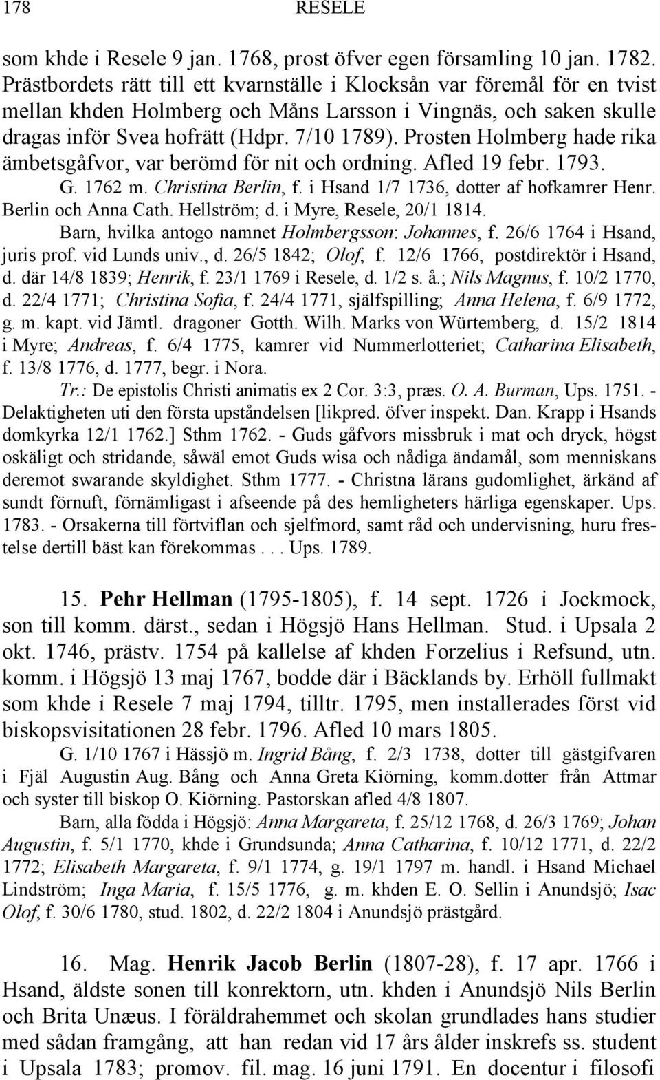 Prosten Holmberg hade rika ämbetsgåfvor, var berömd för nit och ordning. Afled 19 febr. 1793. G. 1762 m. Christina Berlin, f. i Hsand 1/7 1736, dotter af hofkamrer Henr. Berlin och Anna Cath.