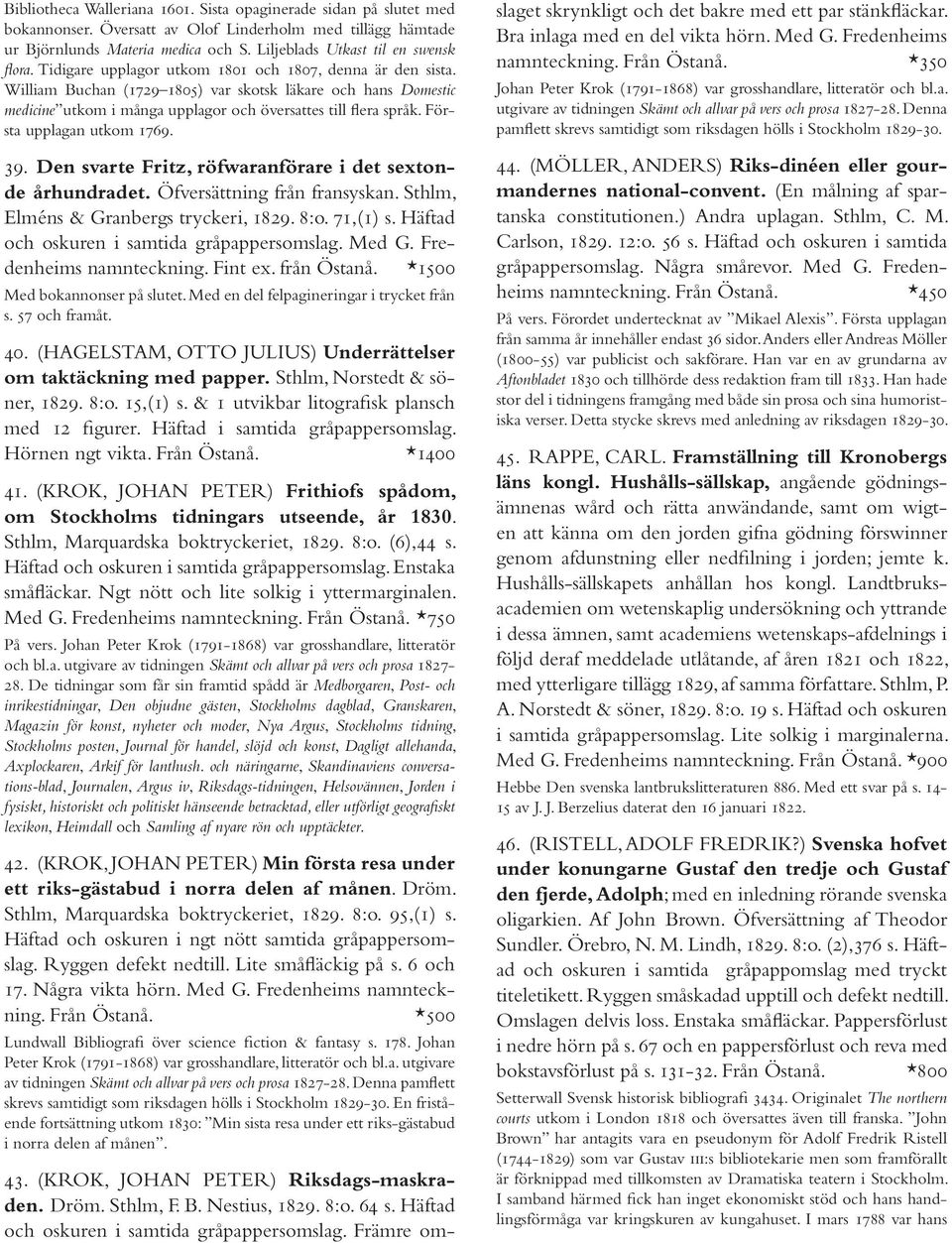 William Buchan (1729 1805) var skotsk läkare och hans Domestic medicine utkom i många upplagor och översattes till flera språk. Första upplagan utkom 1769. 39.