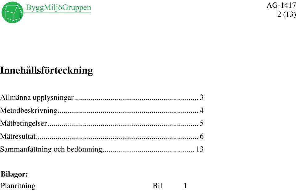 .. 4 Mätbetingelser... 5 Mätresultat.