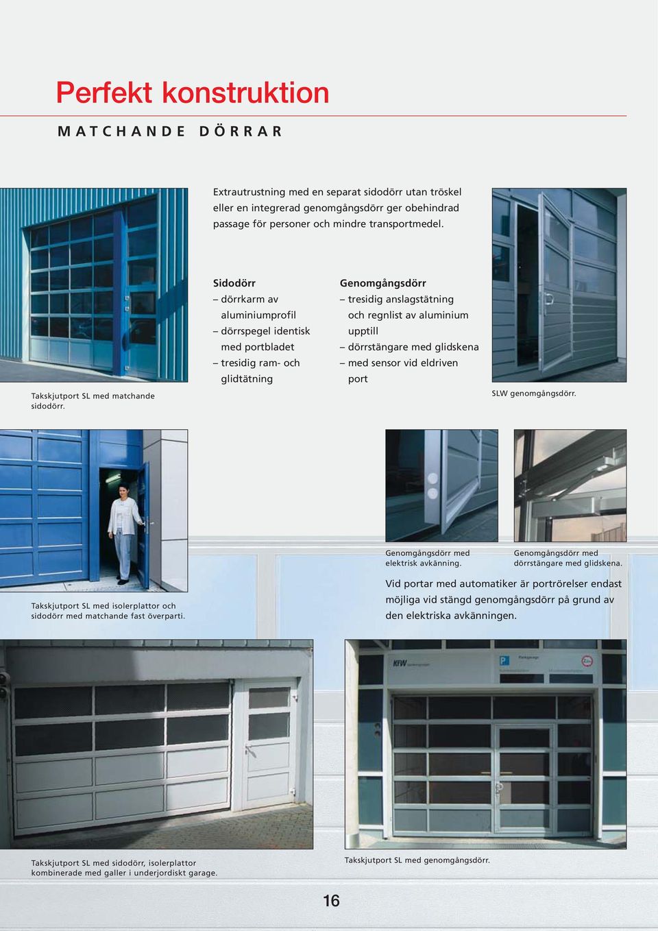 Sidodörr dörrkarm av aluminiumprofil dörrspegel identisk med portbladet tresidig ram- och glidtätning Genomgångsdörr tresidig anslagstätning och regnlist av aluminium upptill dörrstängare med
