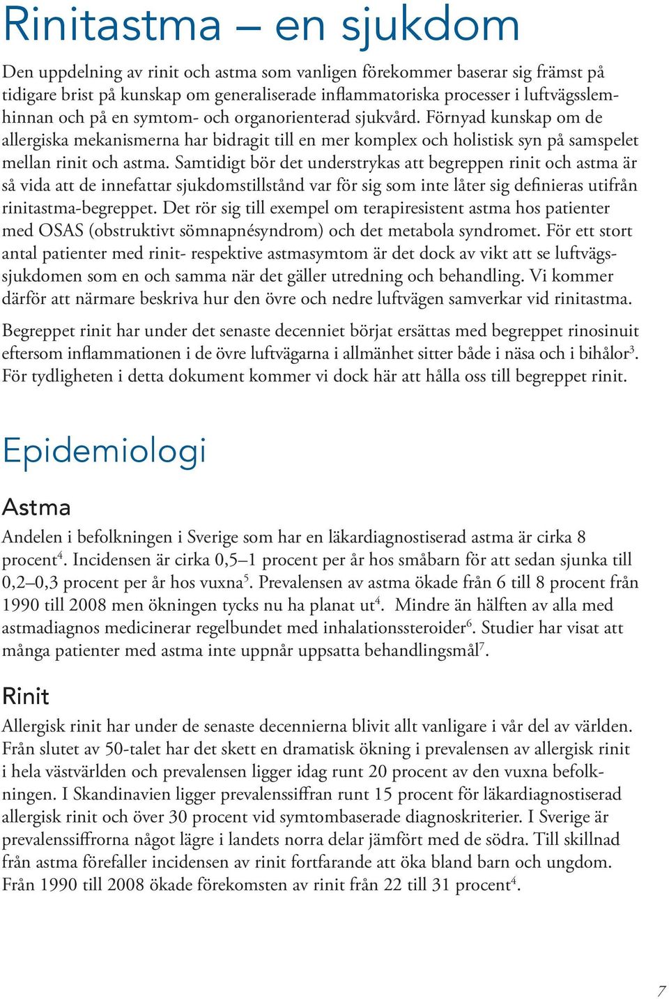 Samtidigt bör det understrykas att begreppen rinit och astma är så vida att de innefattar sjukdomstillstånd var för sig som inte låter sig definieras utifrån rinitastma-begreppet.