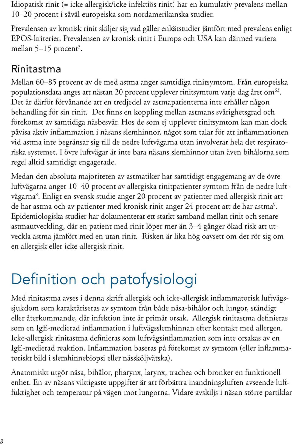 Rinitastma Mellan 60 85 procent av de med astma anger samtidiga rinitsymtom. Från europeiska populationsdata anges att nästan 20 procent upplever rinitsymtom varje dag året om 63.