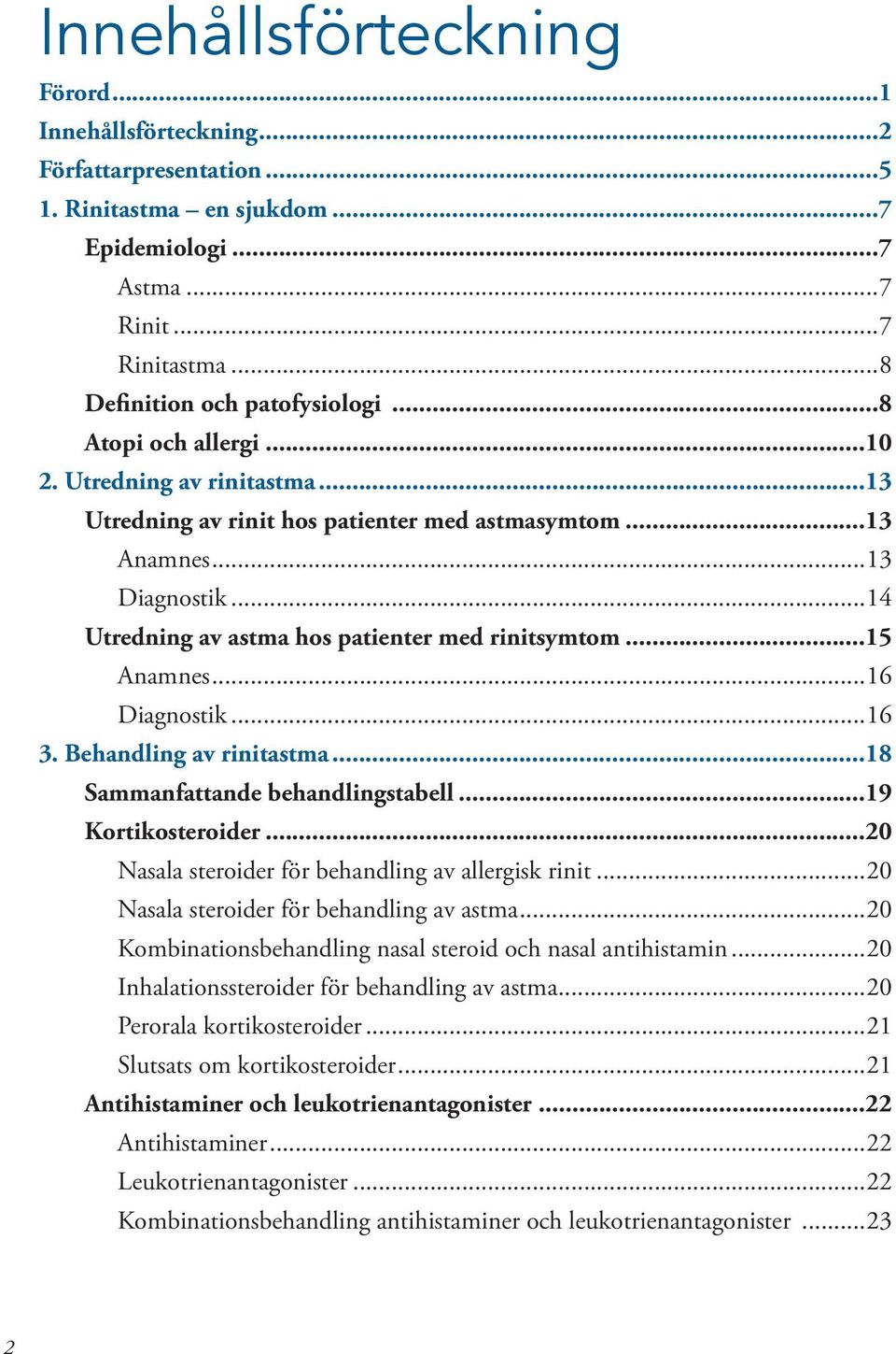 ..15 Anamnes...16 Diagnostik...16 3. Behandling av rinitastma...18 Sammanfattande behandlingstabell...19 Kortikosteroider...20 Nasala steroider för behandling av allergisk rinit.