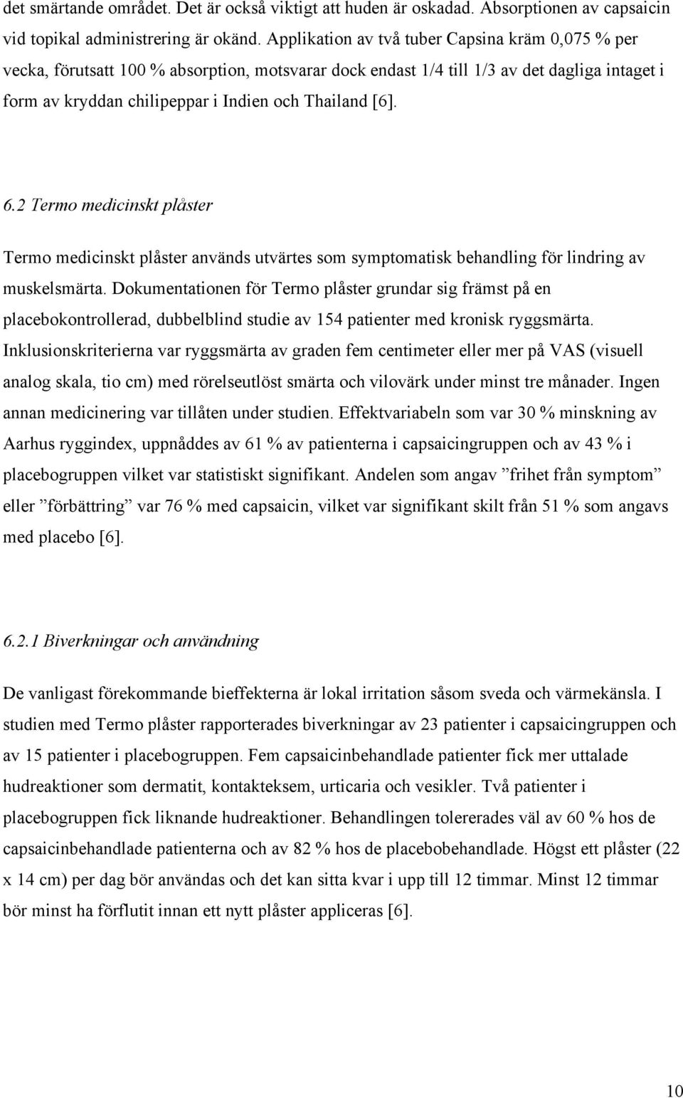 6.2 Termo medicinskt plåster Termo medicinskt plåster används utvärtes som symptomatisk behandling för lindring av muskelsmärta.