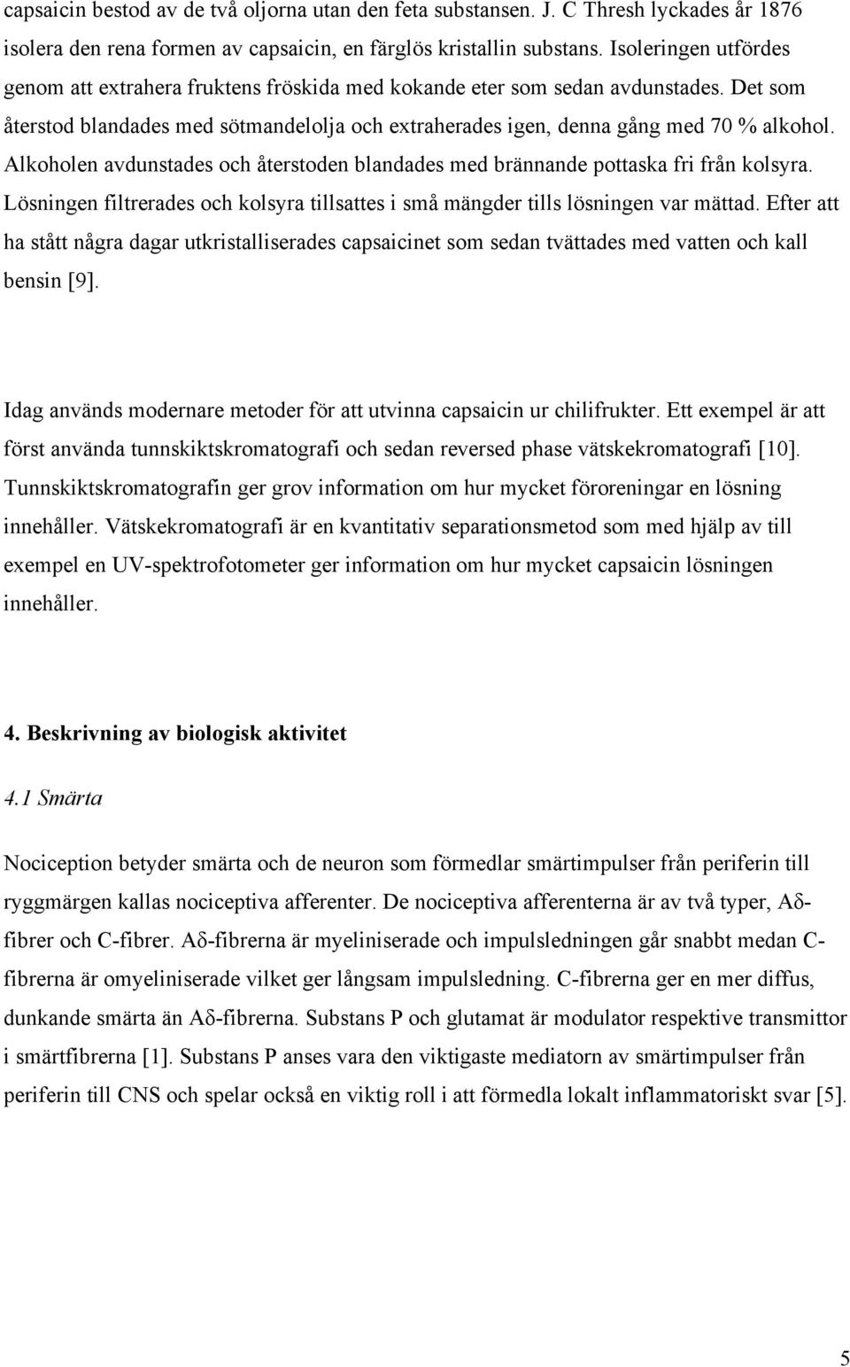 Alkoholen avdunstades och återstoden blandades med brännande pottaska fri från kolsyra. Lösningen filtrerades och kolsyra tillsattes i små mängder tills lösningen var mättad.