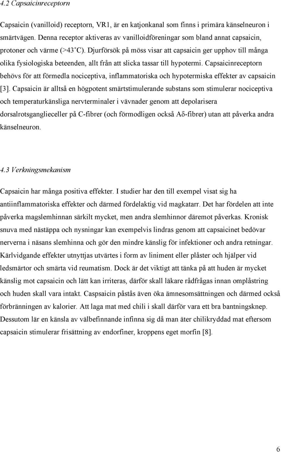 Djurförsök på möss visar att capsaicin ger upphov till många olika fysiologiska beteenden, allt från att slicka tassar till hypotermi.