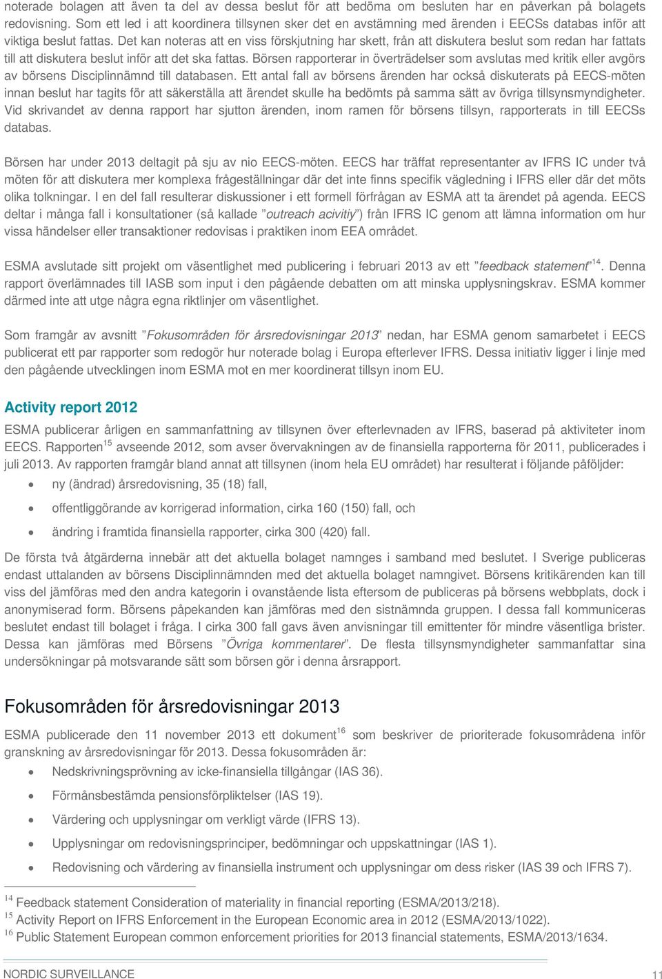 Det kan noteras att en viss förskjutning har skett, från att diskutera beslut som redan har fattats till att diskutera beslut inför att det ska fattas.