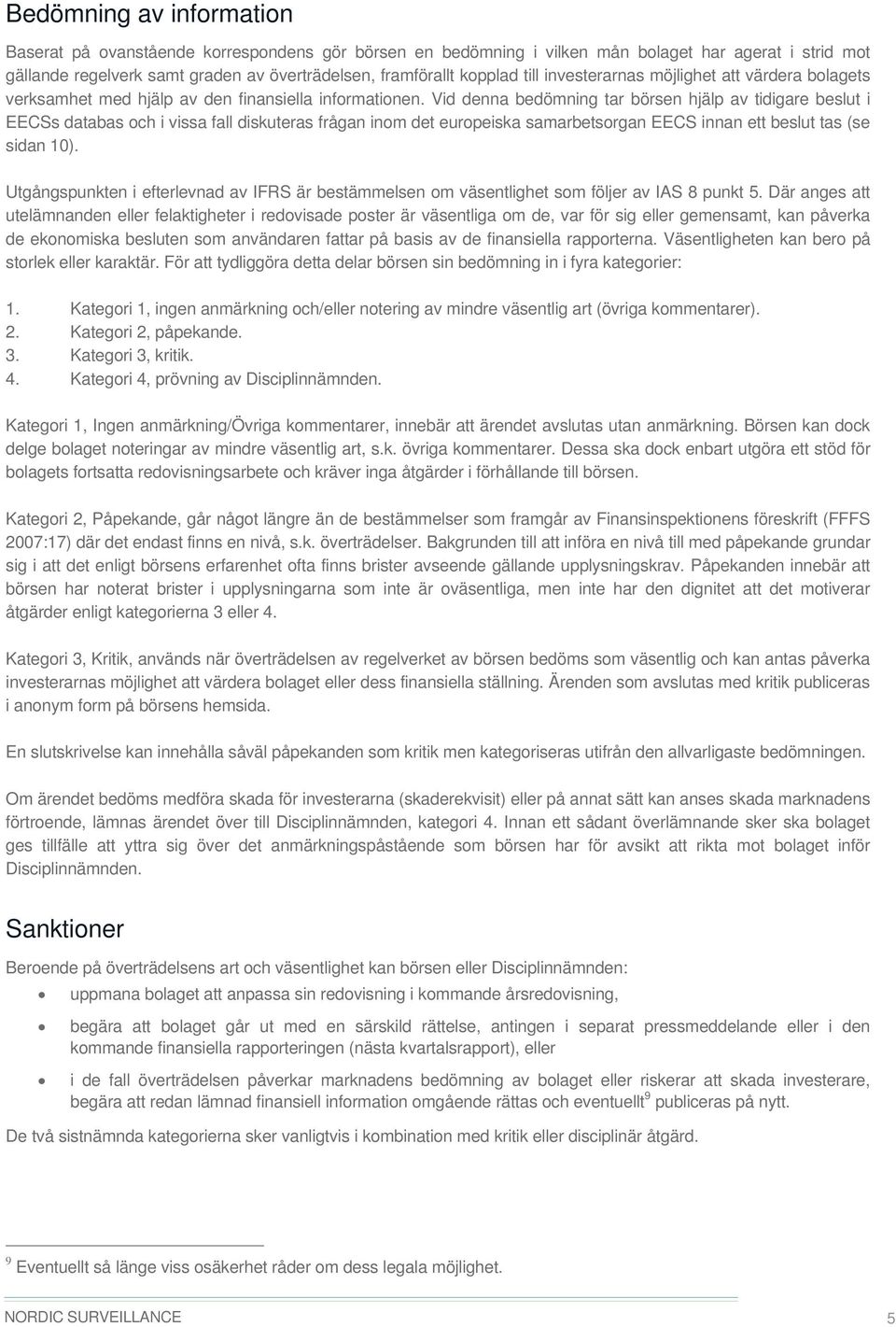 Vid denna bedömning tar börsen hjälp av tidigare beslut i EECSs databas och i vissa fall diskuteras frågan inom det europeiska samarbetsorgan EECS innan ett beslut tas (se sidan 10).