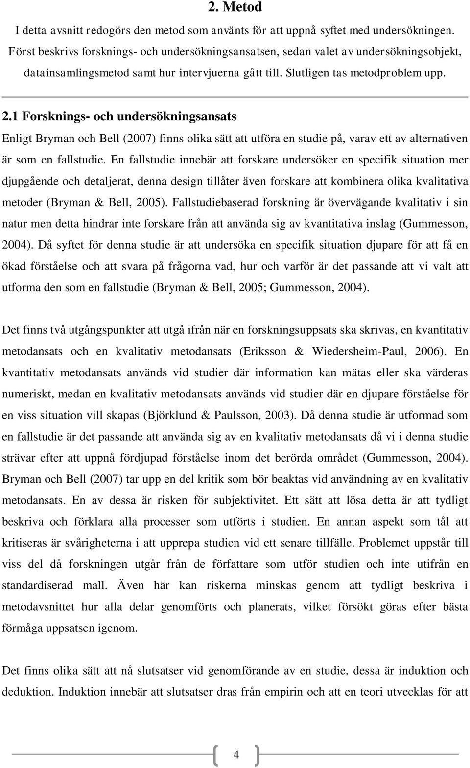 1 Forsknings- och undersökningsansats Enligt Bryman och Bell (2007) finns olika sätt att utföra en studie på, varav ett av alternativen är som en fallstudie.