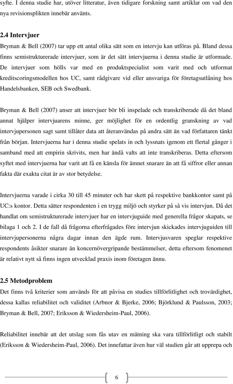 De intervjuer som hölls var med en produktspecialist som varit med och utformat kreditscoringsmodellen hos UC, samt rådgivare vid eller ansvariga för företagsutlåning hos Handelsbanken, SEB och