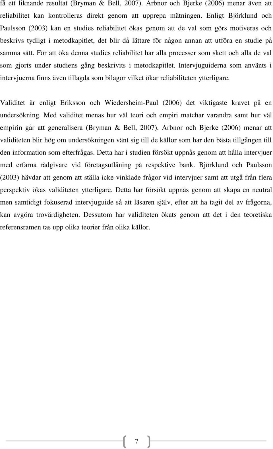 studie på samma sätt. För att öka denna studies reliabilitet har alla processer som skett och alla de val som gjorts under studiens gång beskrivits i metodkapitlet.