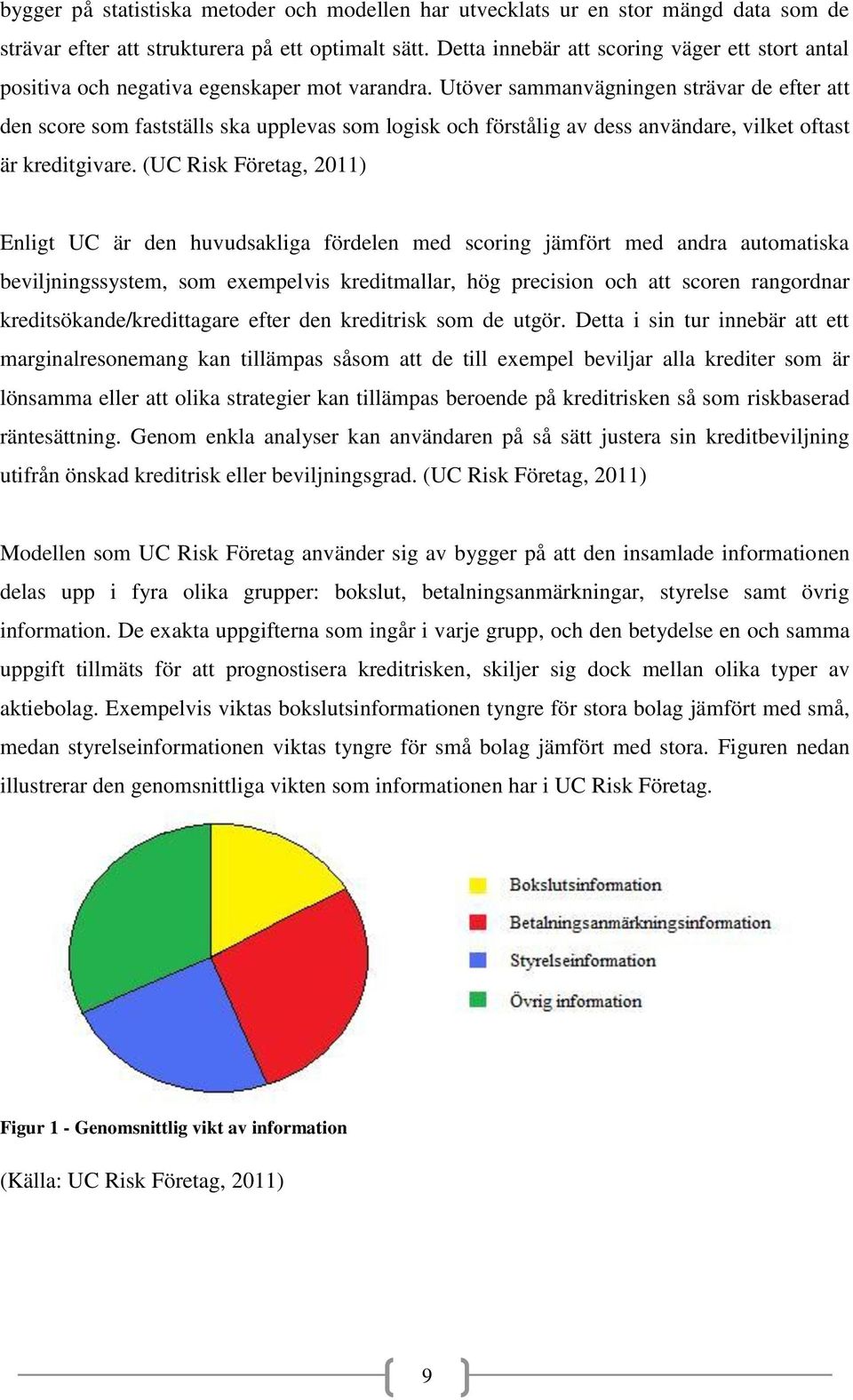 Utöver sammanvägningen strävar de efter att den score som fastställs ska upplevas som logisk och förstålig av dess användare, vilket oftast är kreditgivare.