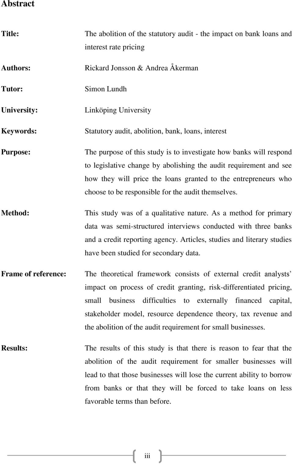 abolishing the audit requirement and see how they will price the loans granted to the entrepreneurs who choose to be responsible for the audit themselves. This study was of a qualitative nature.