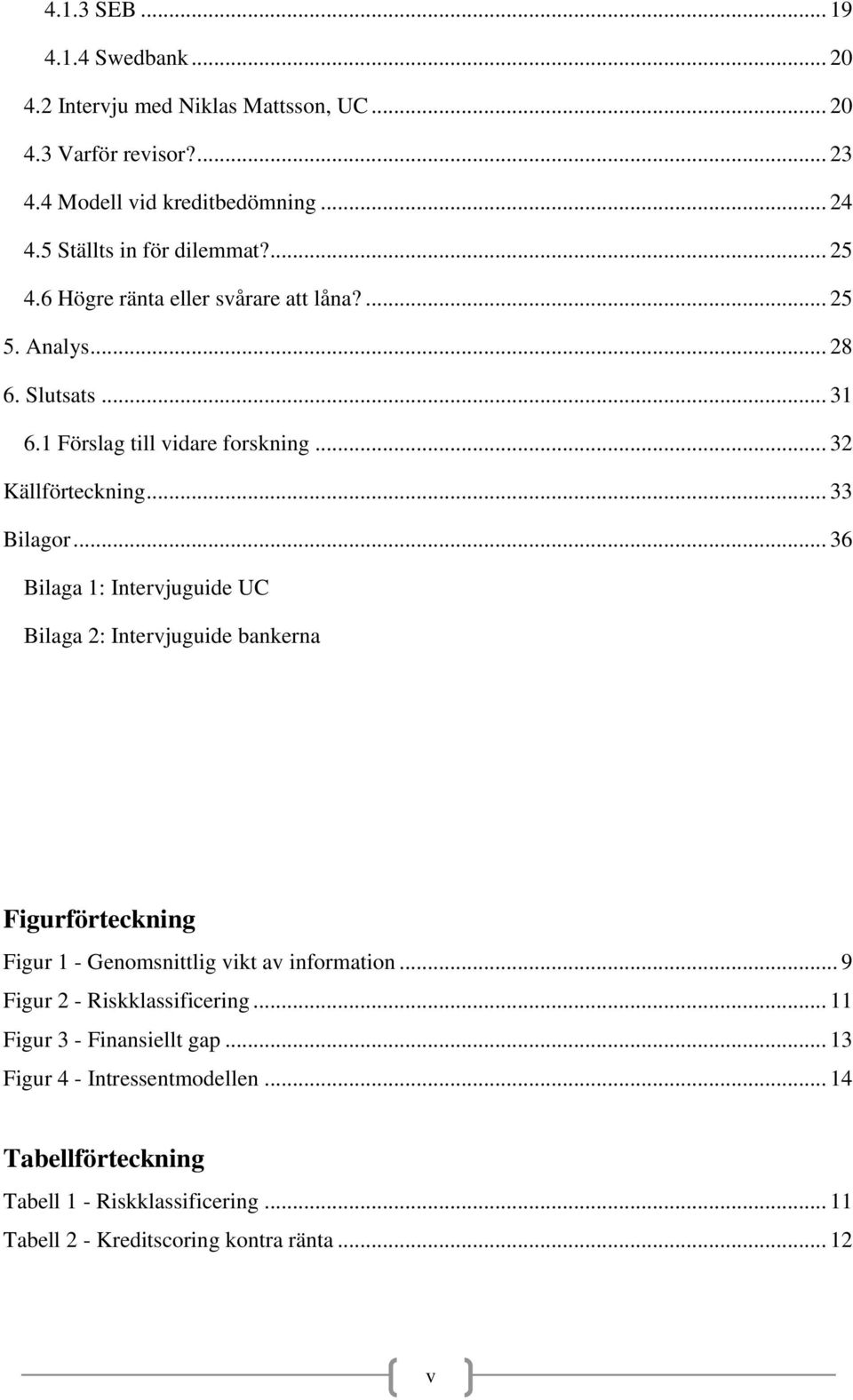 .. 32 Källförteckning... 33 Bilagor... 36 Bilaga 1: Intervjuguide UC Bilaga 2: Intervjuguide bankerna Figurförteckning Figur 1 - Genomsnittlig vikt av information.