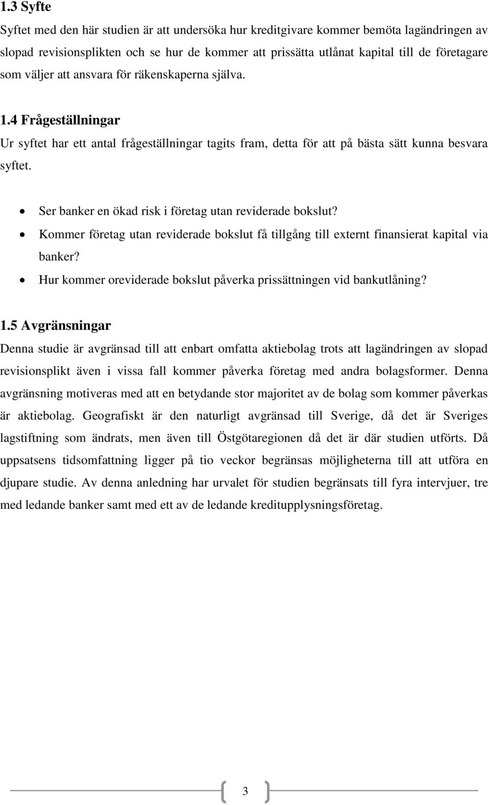 Ser banker en ökad risk i företag utan reviderade bokslut? Kommer företag utan reviderade bokslut få tillgång till externt finansierat kapital via banker?