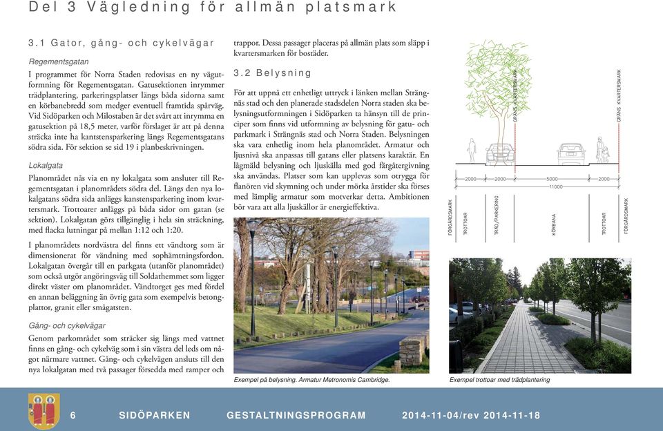 Vid Sidöparken och Milostaben är det svårt att inrymma en gatusektion på 18,5 meter, varför förslaget är att på denna sträcka inte ha kantstensparkering längs Regementsgatans södra sida.