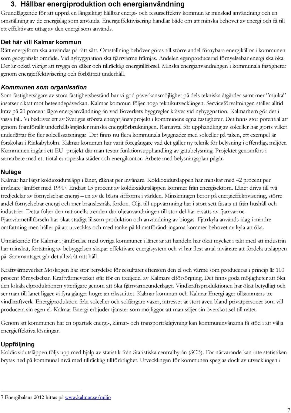 Det här vill Kalmar kommun Rätt energiform ska användas på rätt sätt. Omställning behöver göras till större andel förnybara energikällor i kommunen som geografiskt område.