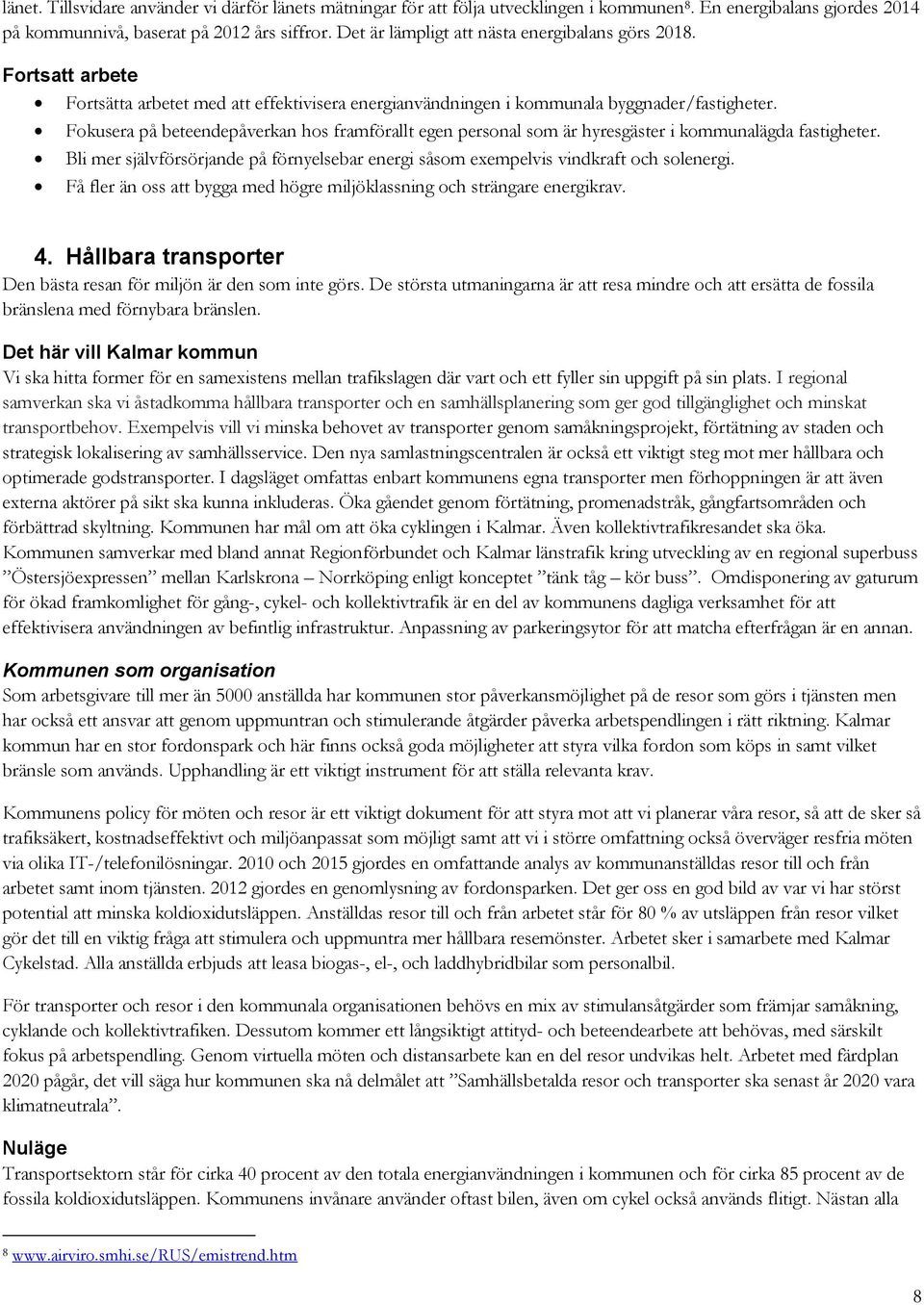 Fokusera på beteendepåverkan hos framförallt egen personal som är hyresgäster i kommunalägda fastigheter. Bli mer självförsörjande på förnyelsebar energi såsom exempelvis vindkraft och solenergi.