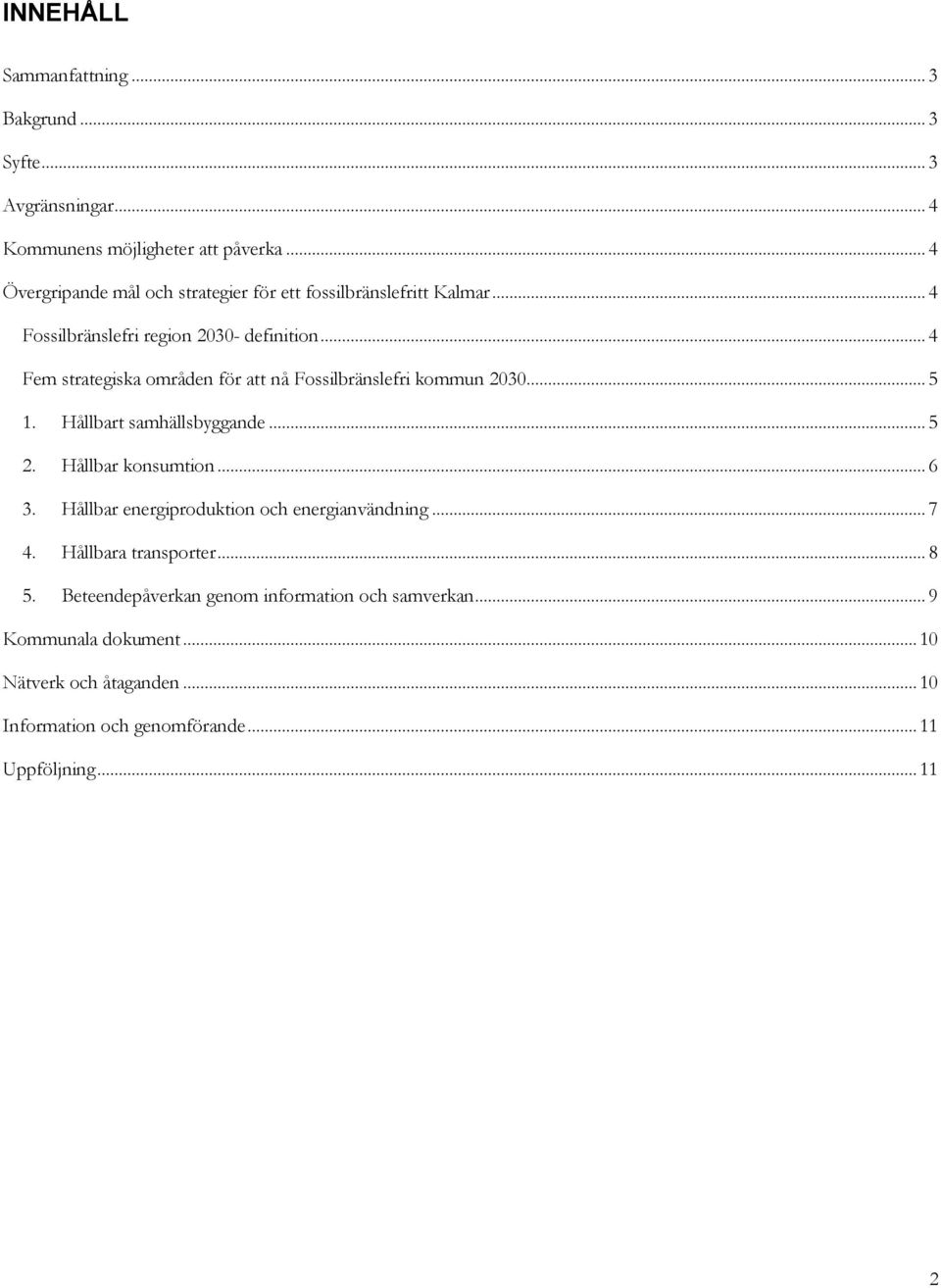 .. 4 Fem strategiska områden för att nå Fossilbränslefri kommun 2030... 5 1. Hållbart samhällsbyggande... 5 2. Hållbar konsumtion... 6 3.