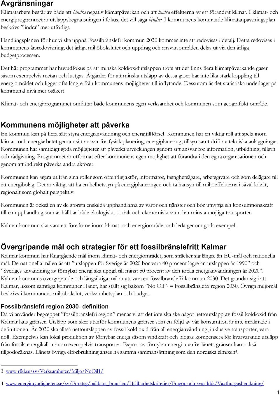 Handlingsplanen för hur vi ska uppnå Fossilbränslefri kommun 2030 kommer inte att redovisas i detalj.