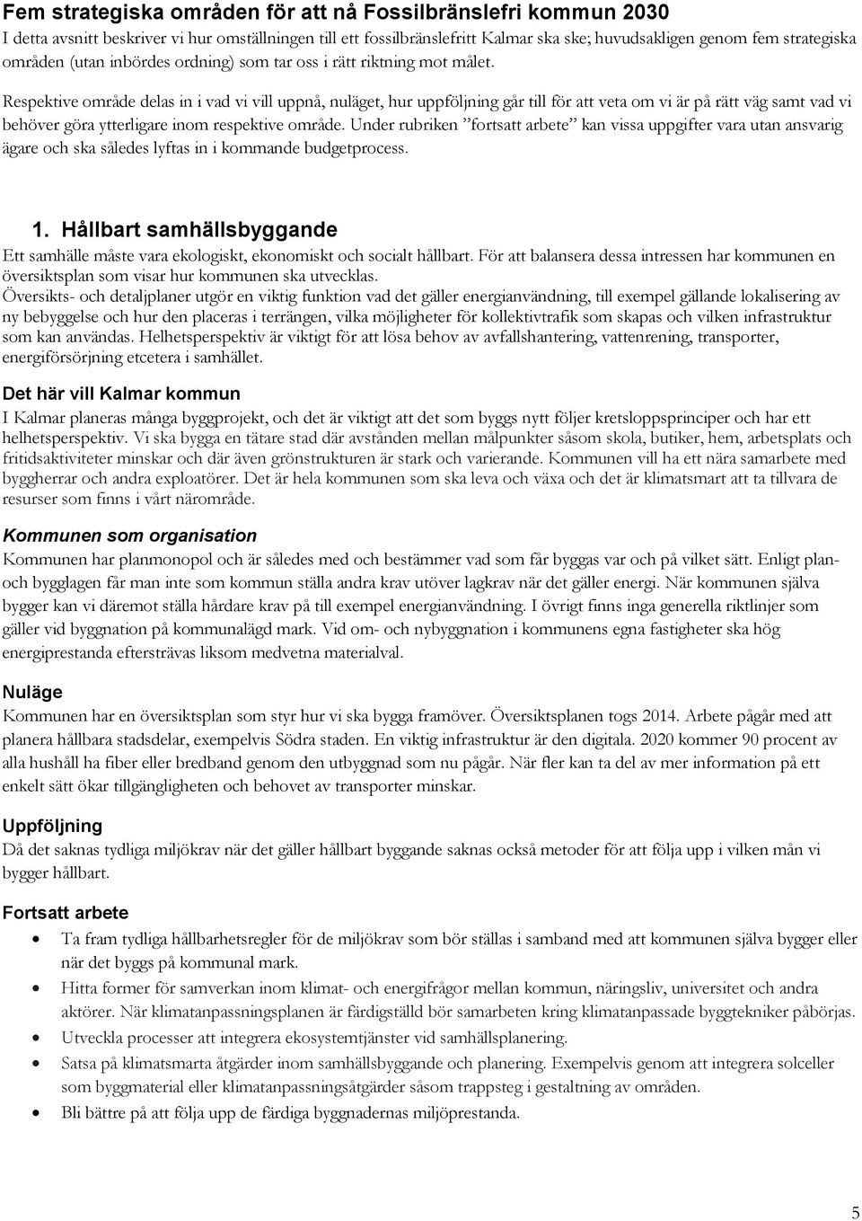 Respektive område delas in i vad vi vill uppnå, nuläget, hur uppföljning går till för att veta om vi är på rätt väg samt vad vi behöver göra ytterligare inom respektive område.