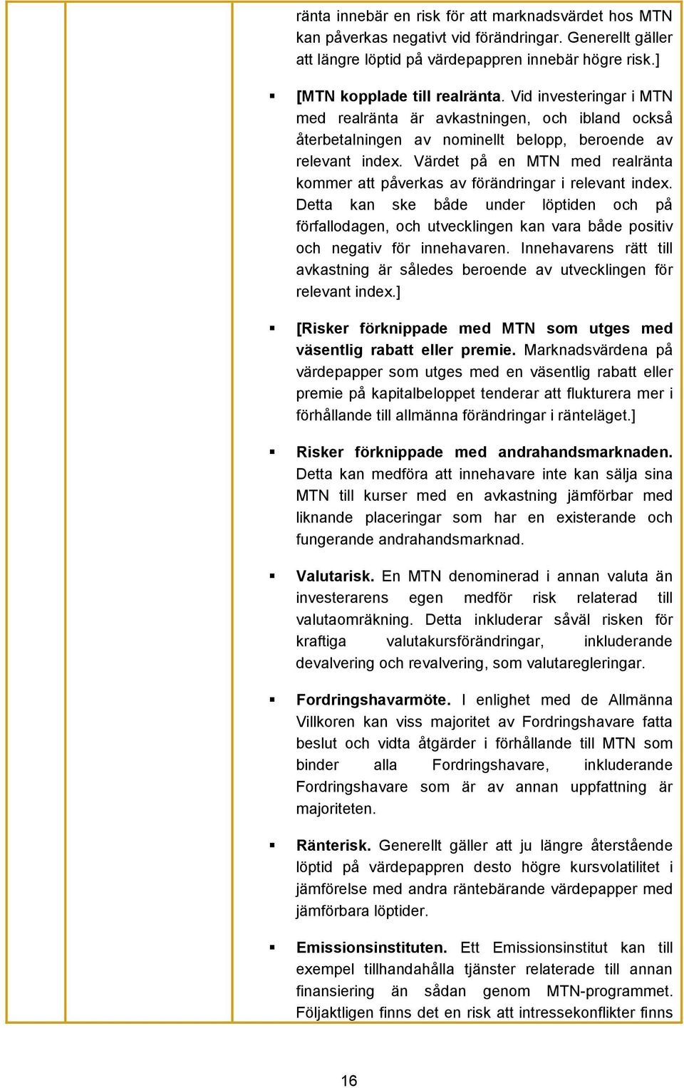 Värdet på en MTN med realränta kommer att påverkas av förändringar i relevant index.