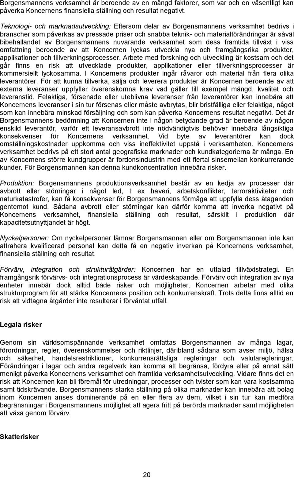 av Borgensmannens nuvarande verksamhet som dess framtida tillväxt i viss omfattning beroende av att Koncernen lyckas utveckla nya och framgångsrika produkter, applikationer och tillverkningsprocesser.