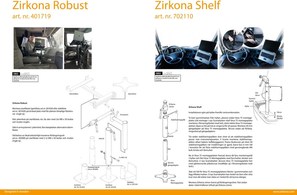 Fäst ytterröret på startfästets rör, lås den med 2st M8 x 50 bultar och mutter (ingår). Sätt in armsystemet i ytterröret, fäst dataplattan Zirkona Robust alternativt skärmfästet.